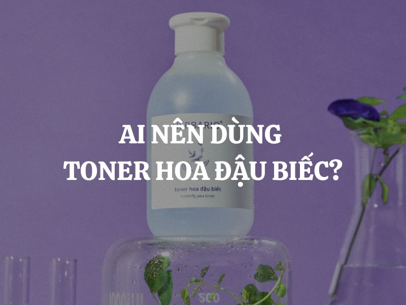 Ai nên dùng toner hoa đậu biếc để chăm sóc da hàng ngày?