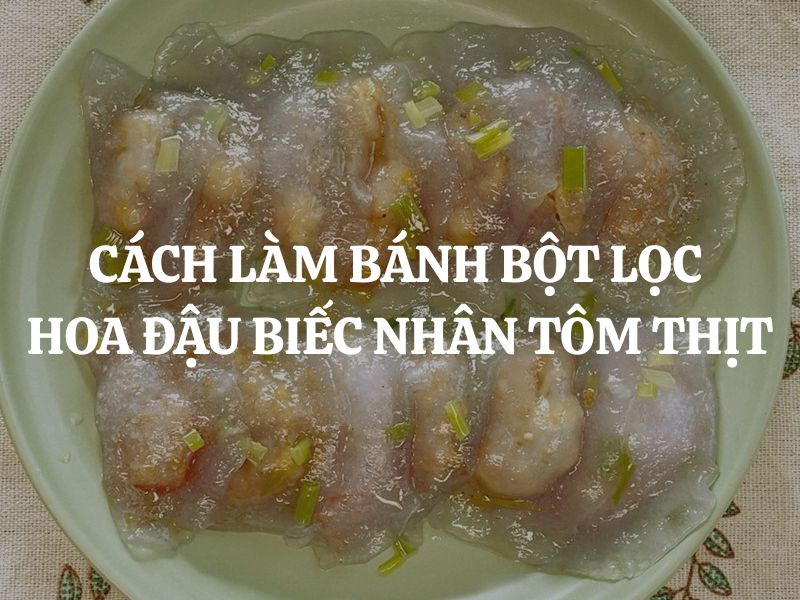 Cách làm bánh bột lọc hoa đậu biếc nhân tôm thịt đẹp mắt, hấp dẫn tại nhà