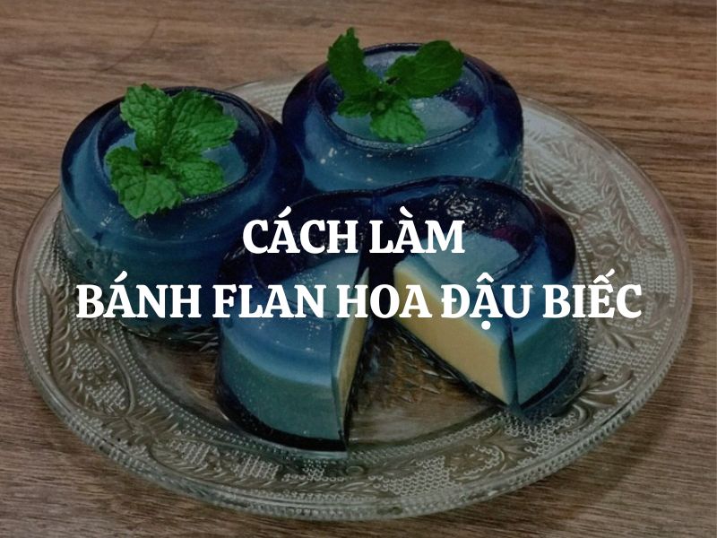 Cách làm bánh flan hoa đậu biếc thơm ngon béo mịn, đẹp mắt và không bị rỗ