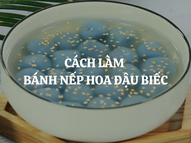 Cách làm bánh nếp hoa đậu biếc thơm ngon, đơn giản tại nhà