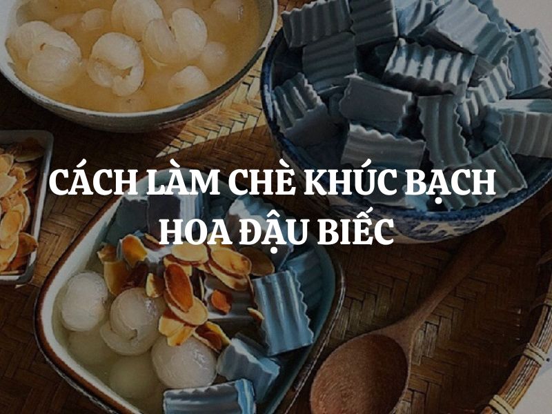 Cách làm chè khúc bạch hoa đậu biếc thanh mát, đẹp mắt cho mùa hè