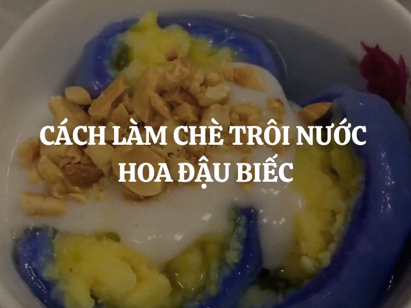 Cách làm chè trôi nước hoa đậu biếc thơm ngon, đẹp mắt tại nhà