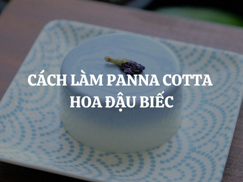 Cách làm panna cotta hoa đậu biếc thơm mát, đẹp mắt tại nhà