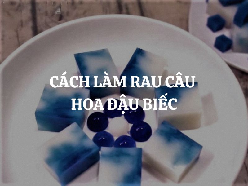 Cách làm rau câu hoa đậu biếc giòn ngon, đẹp mắt tại nhà