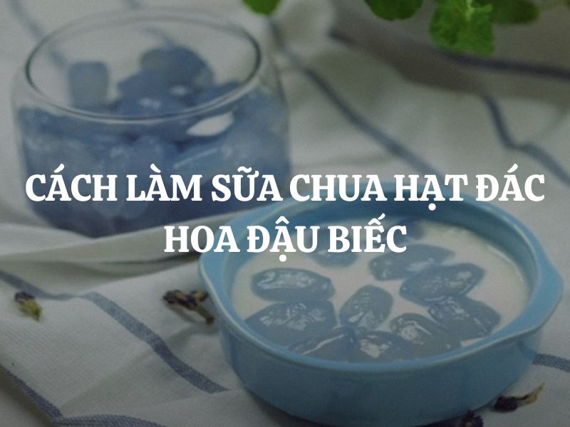 Cách làm sữa chua hạt đác hoa đậu biếc thanh mát, giải nhiệt cho cả nhà