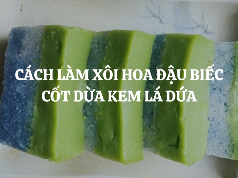 Cách làm xôi hoa đậu biếc cốt dừa kem lá dứa thơm ngọt béo mịn ai cũng mê
