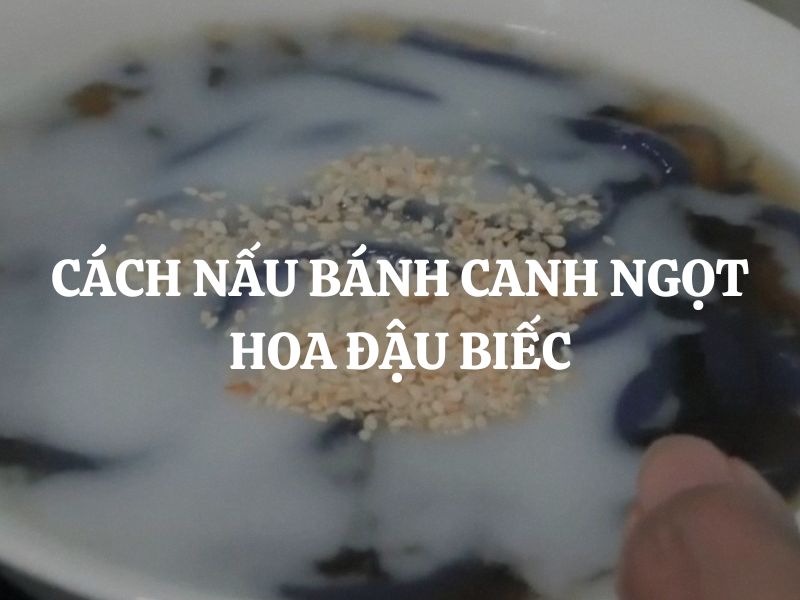 Cách nấu bánh canh ngọt hoa đậu biếc thơm ngon, đẹp mắt, ai ăn cũng mê