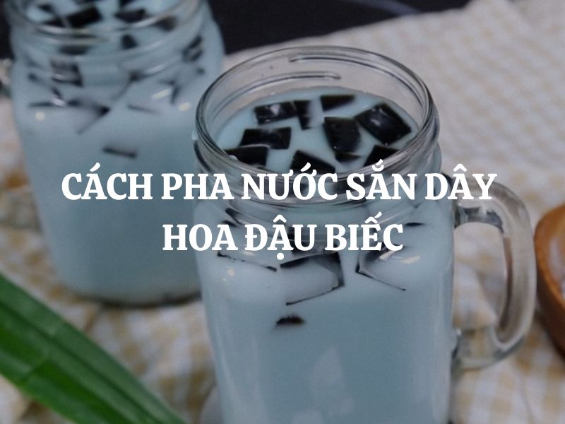 Cách pha nước sắn dây hoa đậu biếc lạ miệng, mát lành và bổ dưỡng