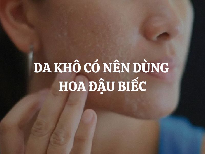 Da khô có nên dùng hoa đậu biếc không? Tìm hiểu ngay!