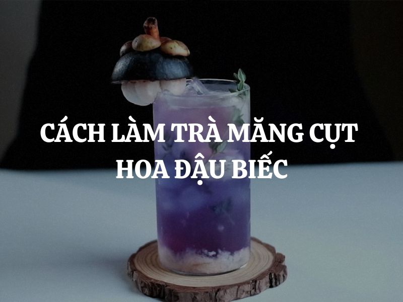 Hướng dẫn cách làm trà măng cụt hoa đậu biếc cực đơn giản, ai cũng làm được