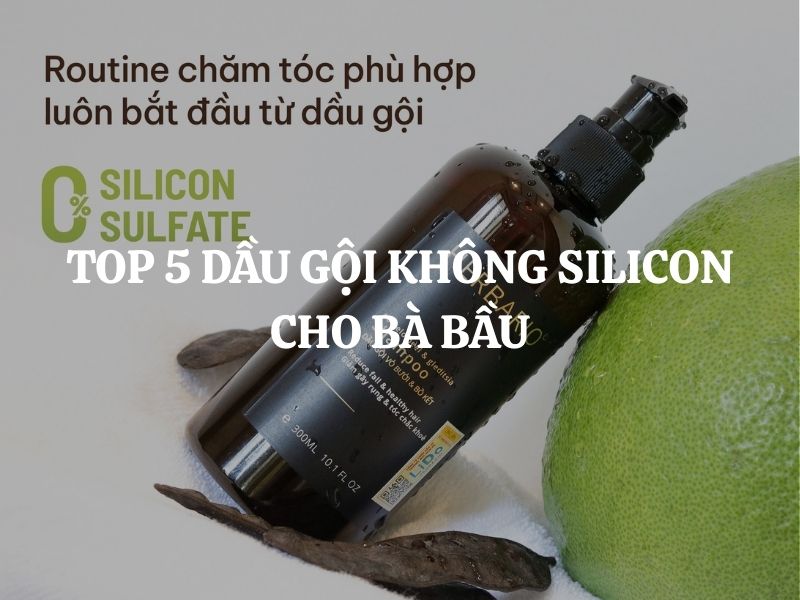 Top 5 dầu gội không Silicon cho bà bầu an toàn, lành tính, được nhiều người lựa chọn